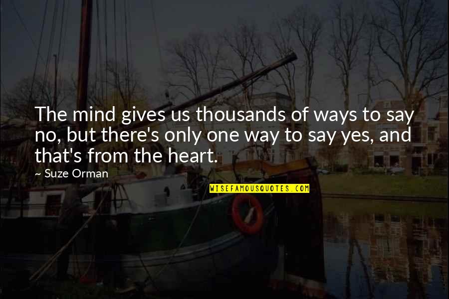 No Way Yes Way Quotes By Suze Orman: The mind gives us thousands of ways to
