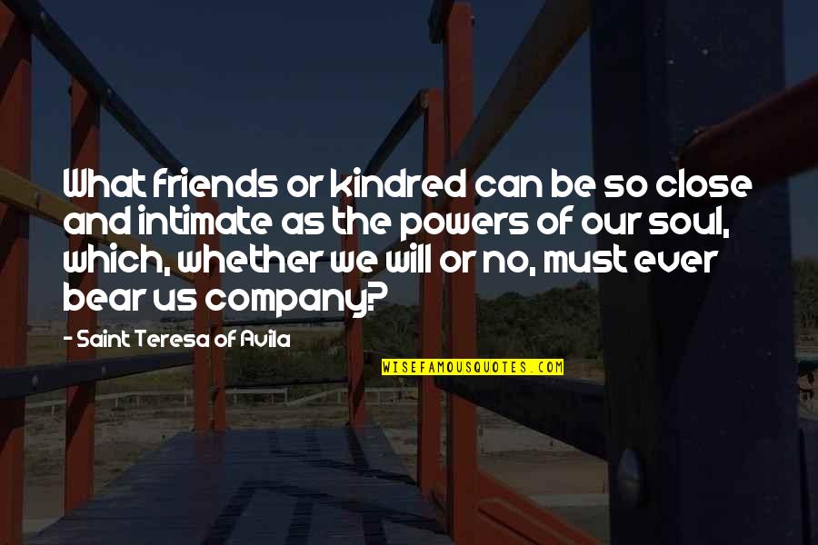 No We Can't Be Friends Quotes By Saint Teresa Of Avila: What friends or kindred can be so close