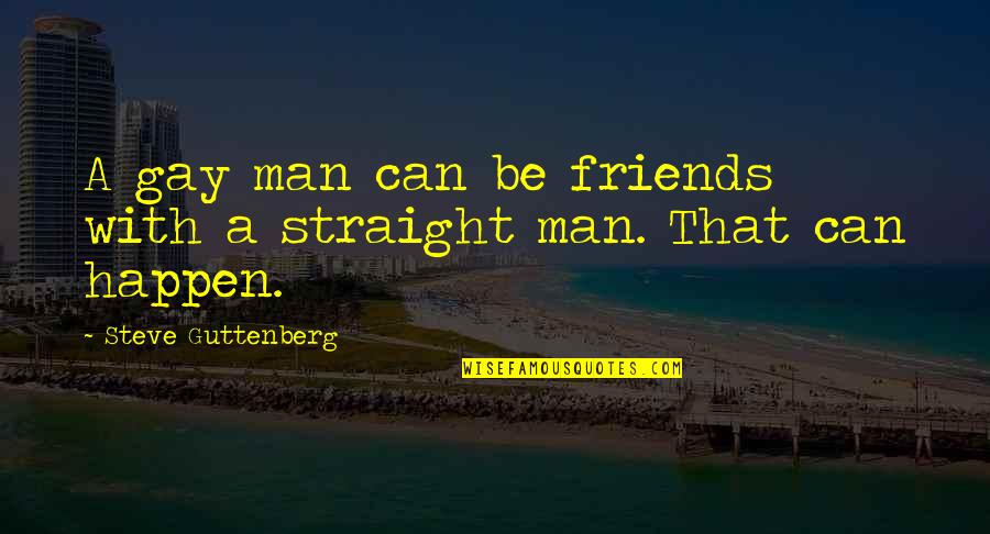 No We Can't Be Friends Quotes By Steve Guttenberg: A gay man can be friends with a