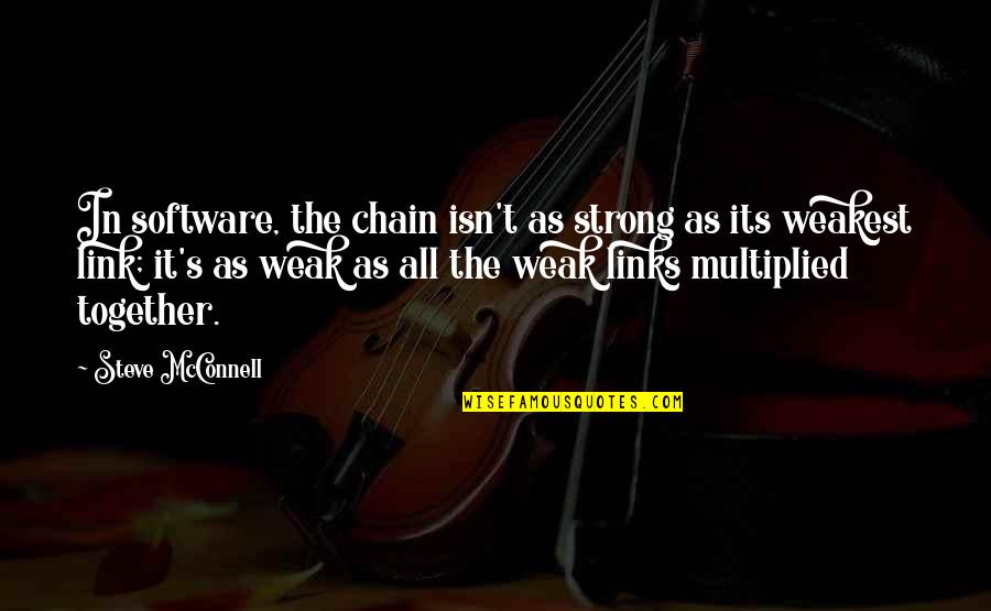 No Weak Links Quotes By Steve McConnell: In software, the chain isn't as strong as