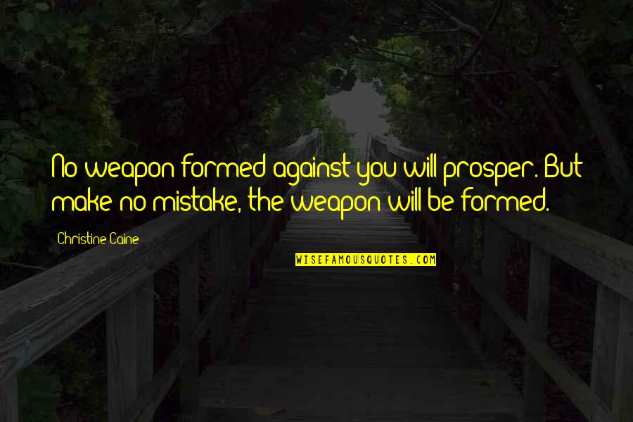 No Weapon Quotes By Christine Caine: No weapon formed against you will prosper. But