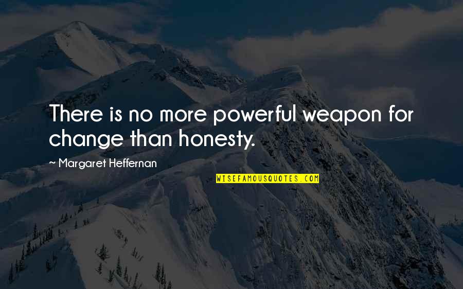No Weapon Quotes By Margaret Heffernan: There is no more powerful weapon for change