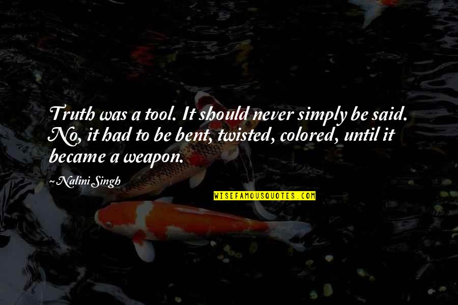 No Weapon Quotes By Nalini Singh: Truth was a tool. It should never simply