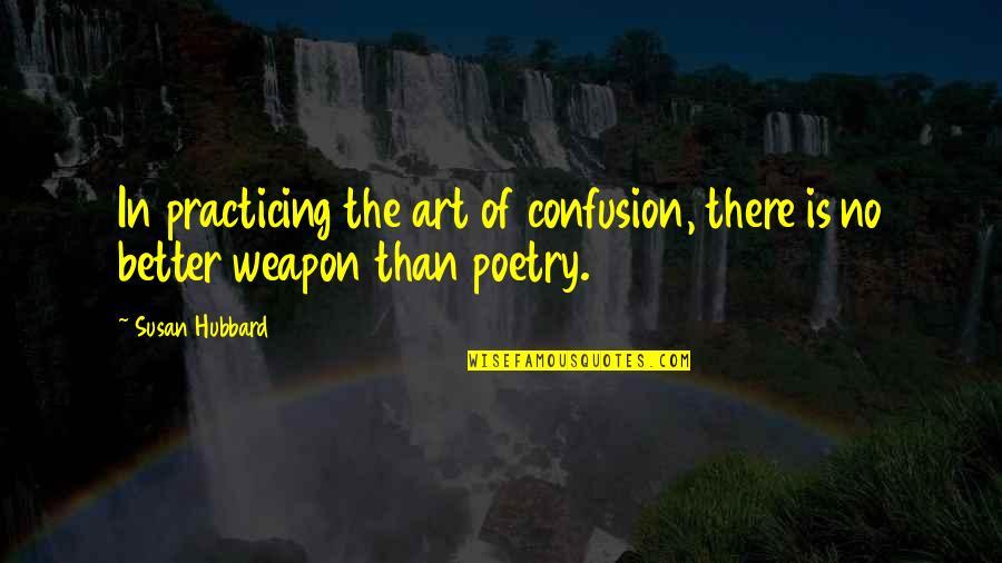 No Weapon Quotes By Susan Hubbard: In practicing the art of confusion, there is