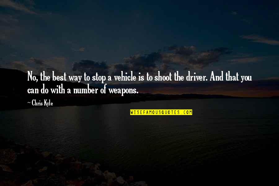 No Weapons Quotes By Chris Kyle: No, the best way to stop a vehicle