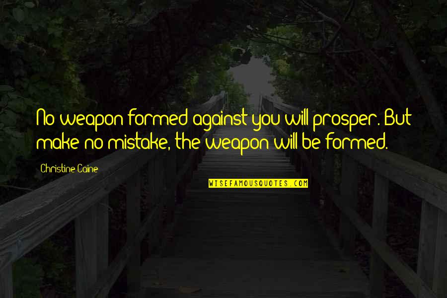 No Weapons Quotes By Christine Caine: No weapon formed against you will prosper. But