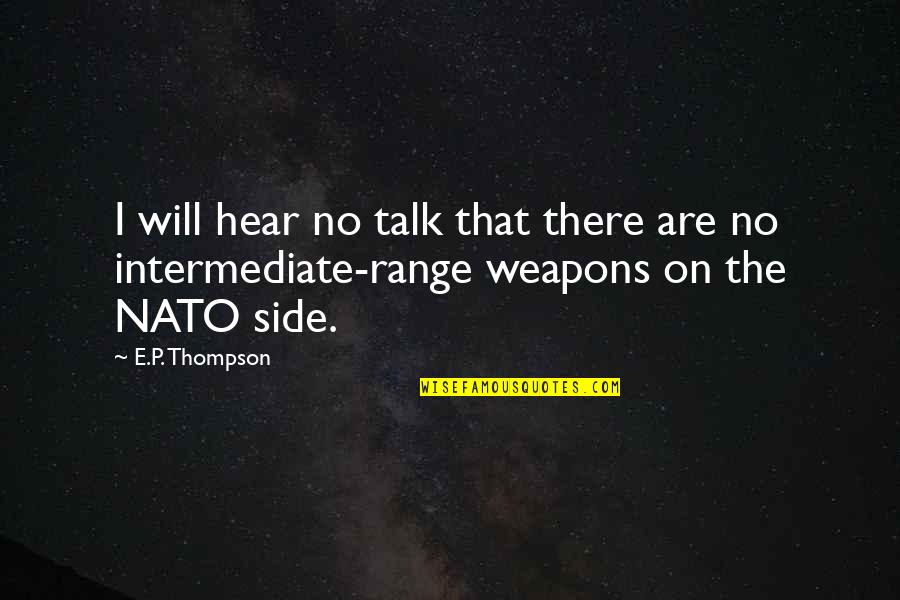 No Weapons Quotes By E.P. Thompson: I will hear no talk that there are