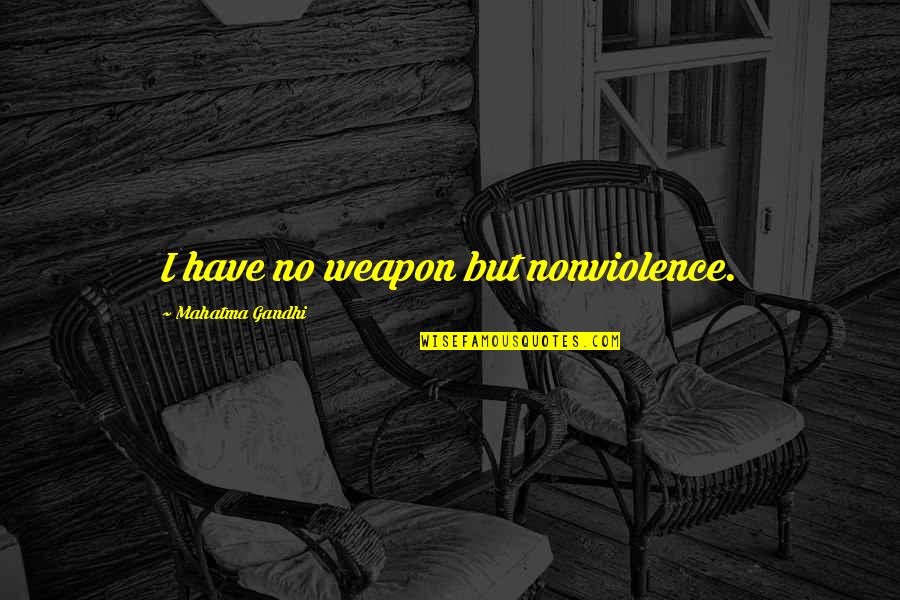 No Weapons Quotes By Mahatma Gandhi: I have no weapon but nonviolence.