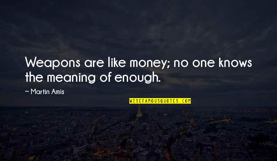 No Weapons Quotes By Martin Amis: Weapons are like money; no one knows the