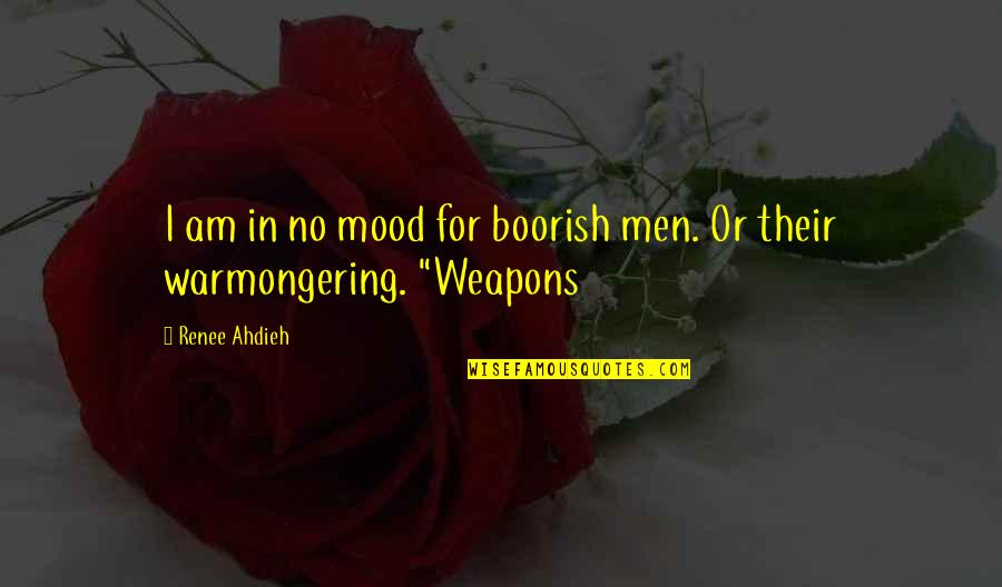 No Weapons Quotes By Renee Ahdieh: I am in no mood for boorish men.