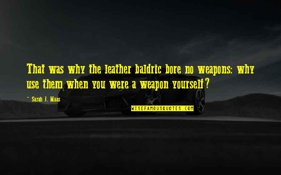 No Weapons Quotes By Sarah J. Maas: That was why the leather baldric bore no