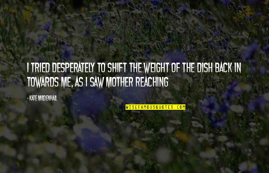 No Weight Back Quotes By Kate Mildenhall: I tried desperately to shift the weight of