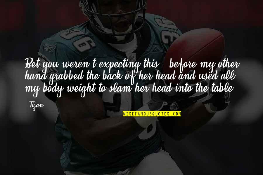 No Weight Back Quotes By Tijan: Bet you weren't expecting this," before my other