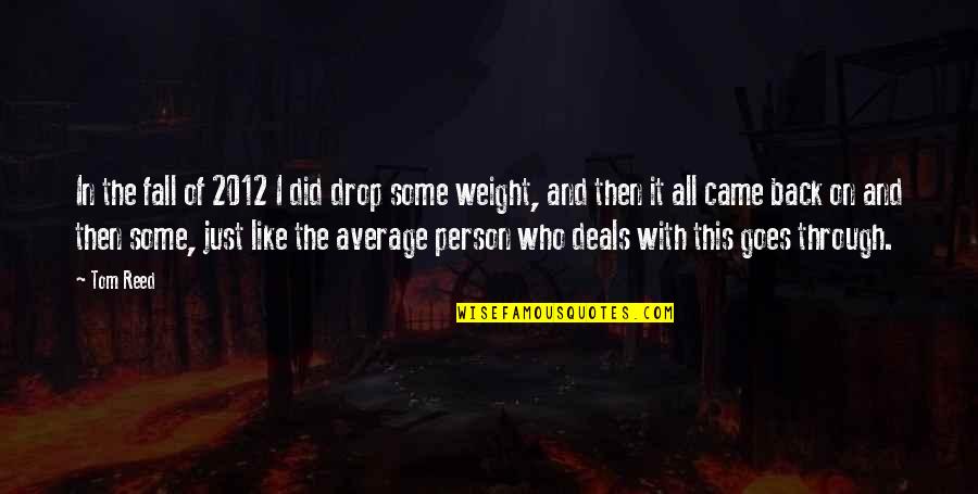 No Weight Back Quotes By Tom Reed: In the fall of 2012 I did drop