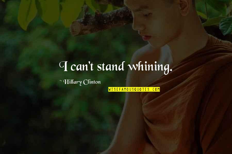 No Whining Quotes By Hillary Clinton: I can't stand whining.