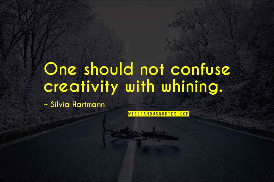 No Whining Quotes By Silvia Hartmann: One should not confuse creativity with whining.