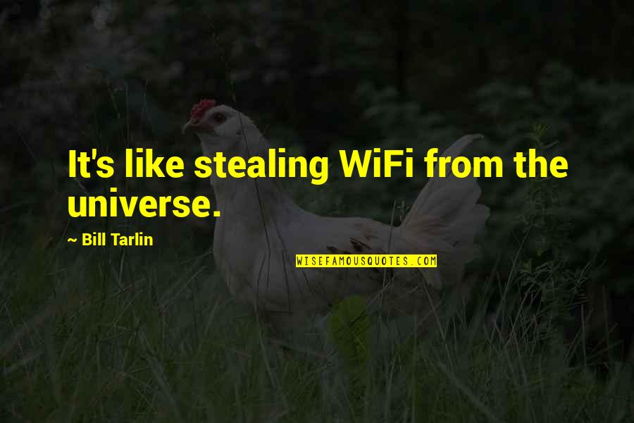 No Wifi Quotes By Bill Tarlin: It's like stealing WiFi from the universe.