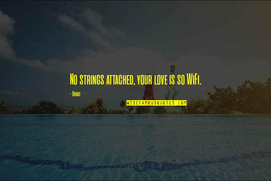 No Wifi Quotes By Drake: No strings attached, your love is so WiFi.