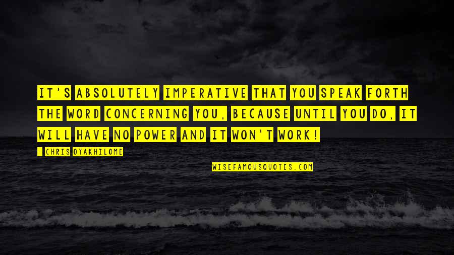 No Will Power Quotes By Chris Oyakhilome: It's absolutely imperative that you speak forth the