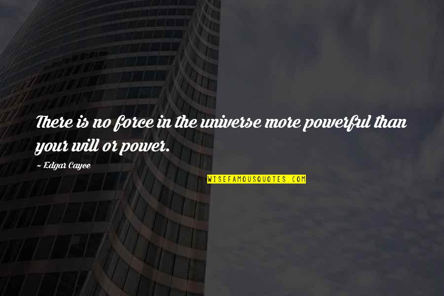 No Will Power Quotes By Edgar Cayce: There is no force in the universe more