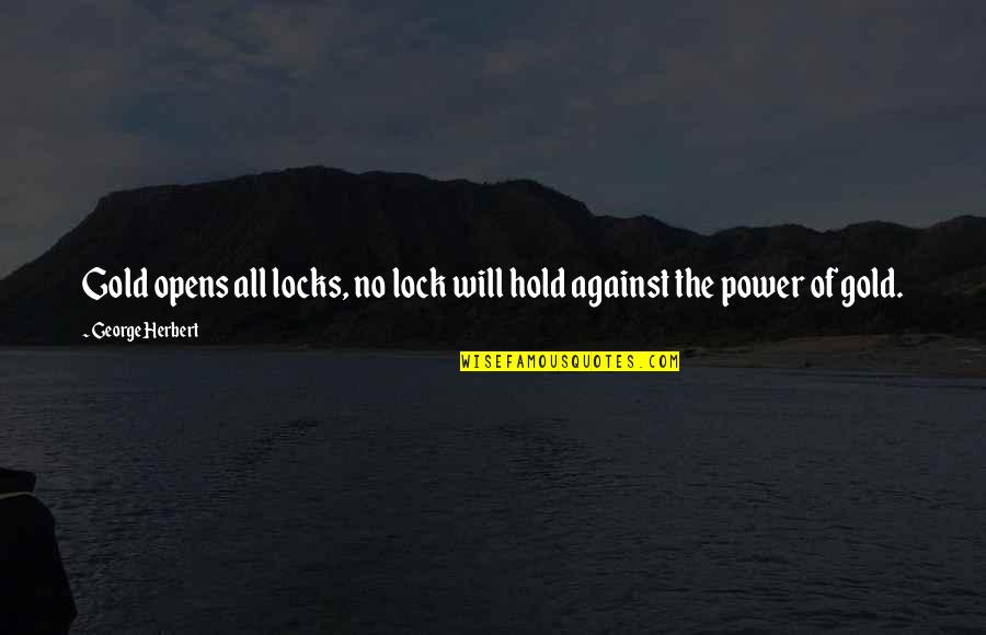 No Will Power Quotes By George Herbert: Gold opens all locks, no lock will hold
