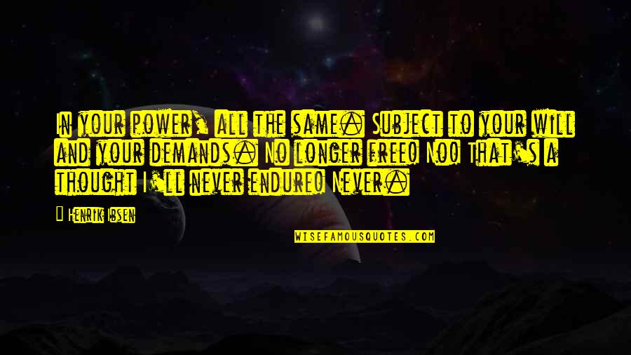 No Will Power Quotes By Henrik Ibsen: In your power, all the same. Subject to