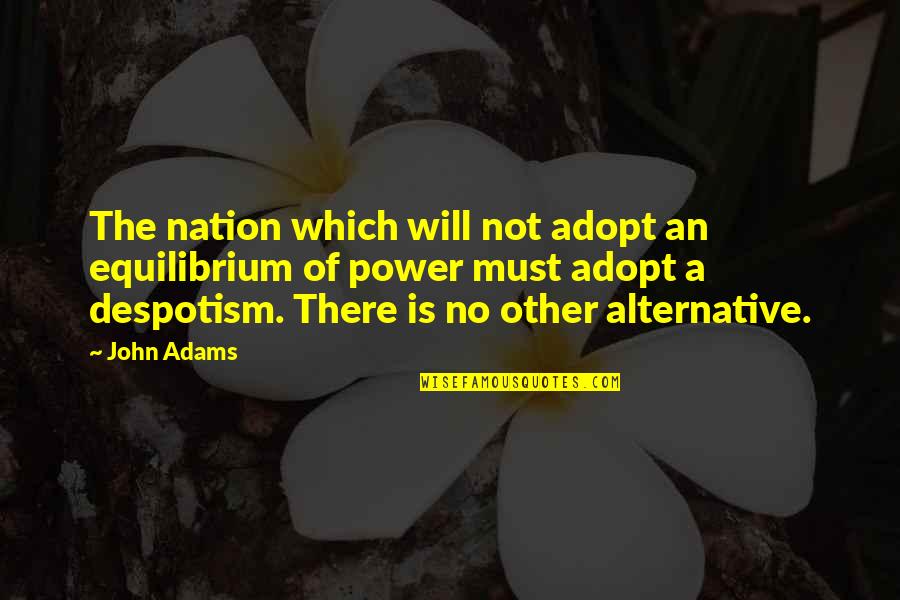 No Will Power Quotes By John Adams: The nation which will not adopt an equilibrium