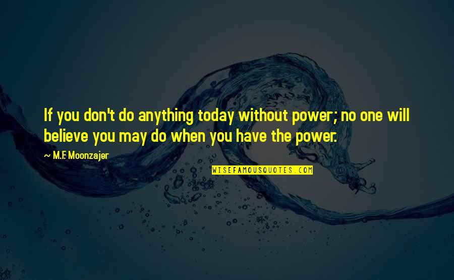 No Will Power Quotes By M.F. Moonzajer: If you don't do anything today without power;