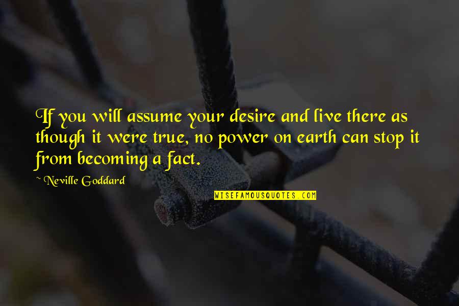No Will Power Quotes By Neville Goddard: If you will assume your desire and live