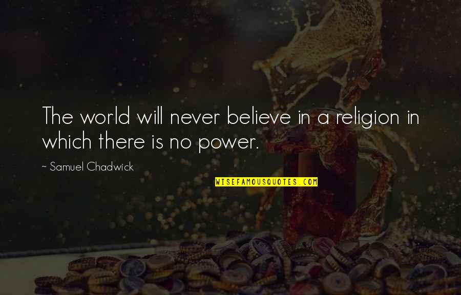No Will Power Quotes By Samuel Chadwick: The world will never believe in a religion