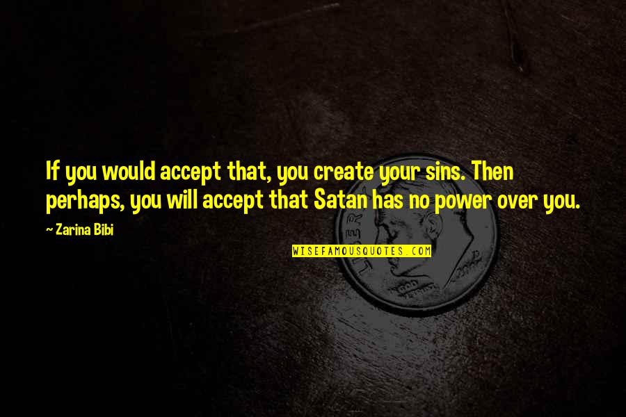 No Will Power Quotes By Zarina Bibi: If you would accept that, you create your