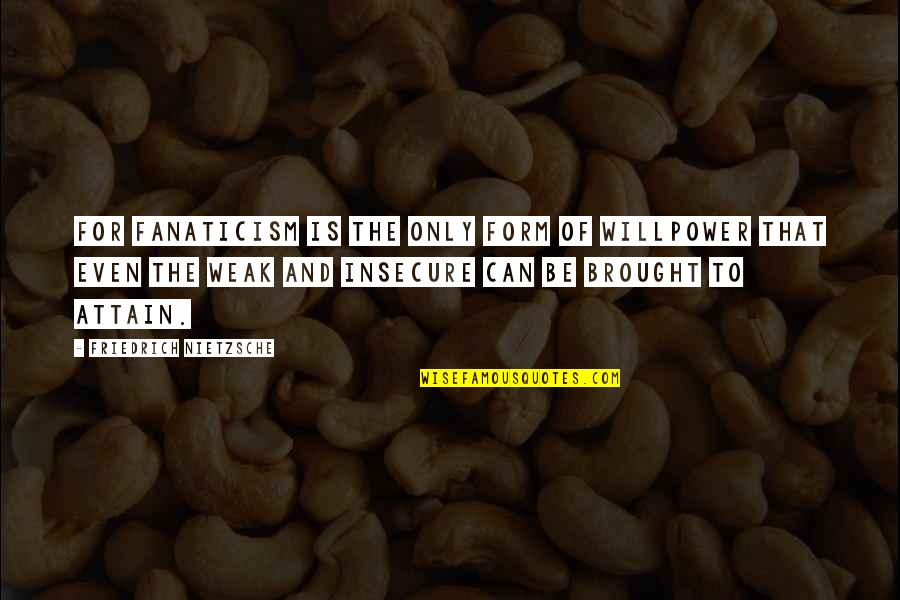 No Willpower Quotes By Friedrich Nietzsche: For fanaticism is the only form of willpower