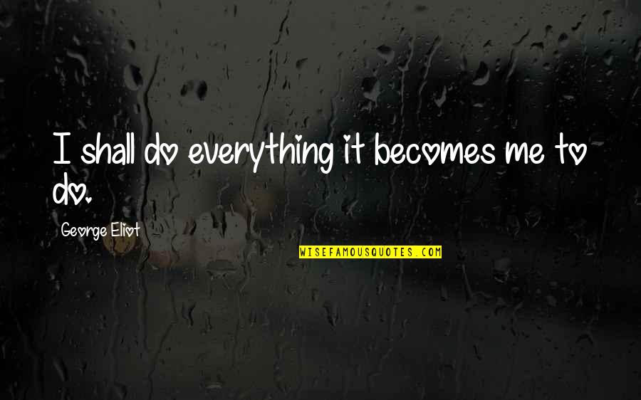 No Willpower Quotes By George Eliot: I shall do everything it becomes me to
