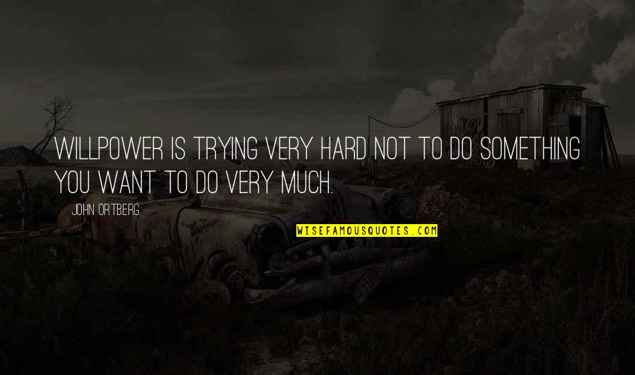 No Willpower Quotes By John Ortberg: Willpower is trying very hard not to do