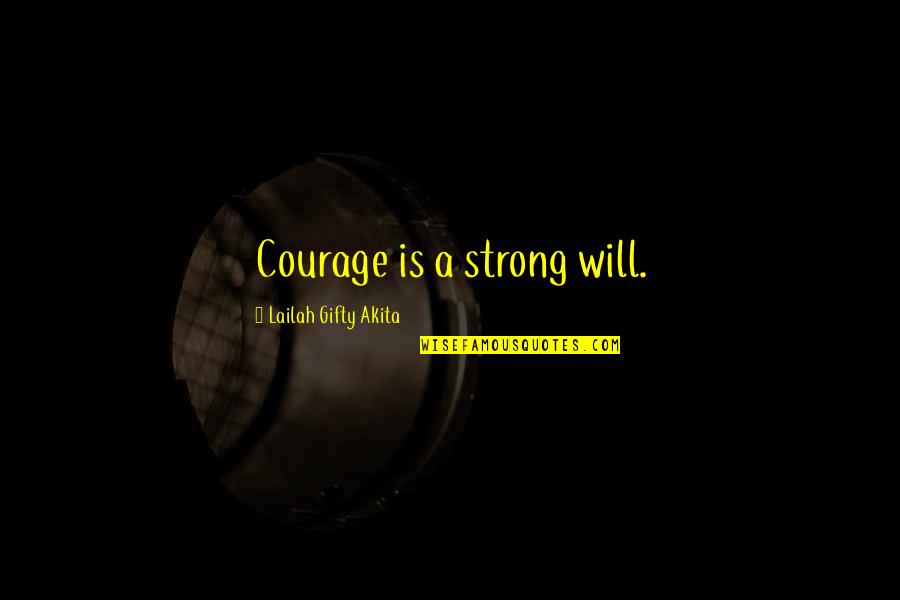 No Willpower Quotes By Lailah Gifty Akita: Courage is a strong will.