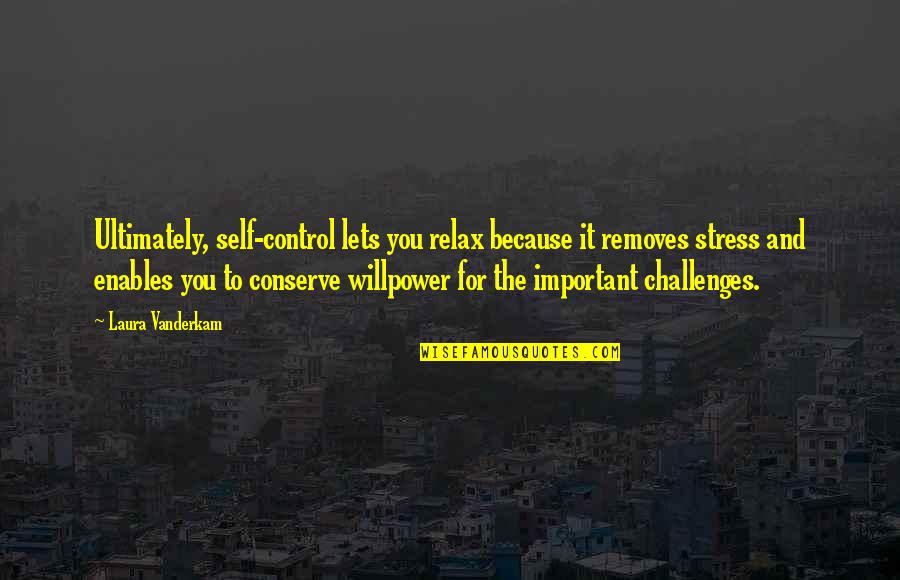No Willpower Quotes By Laura Vanderkam: Ultimately, self-control lets you relax because it removes