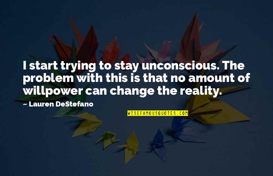No Willpower Quotes By Lauren DeStefano: I start trying to stay unconscious. The problem