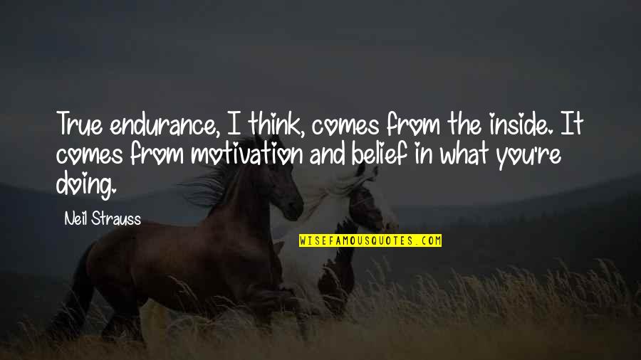 No Willpower Quotes By Neil Strauss: True endurance, I think, comes from the inside.