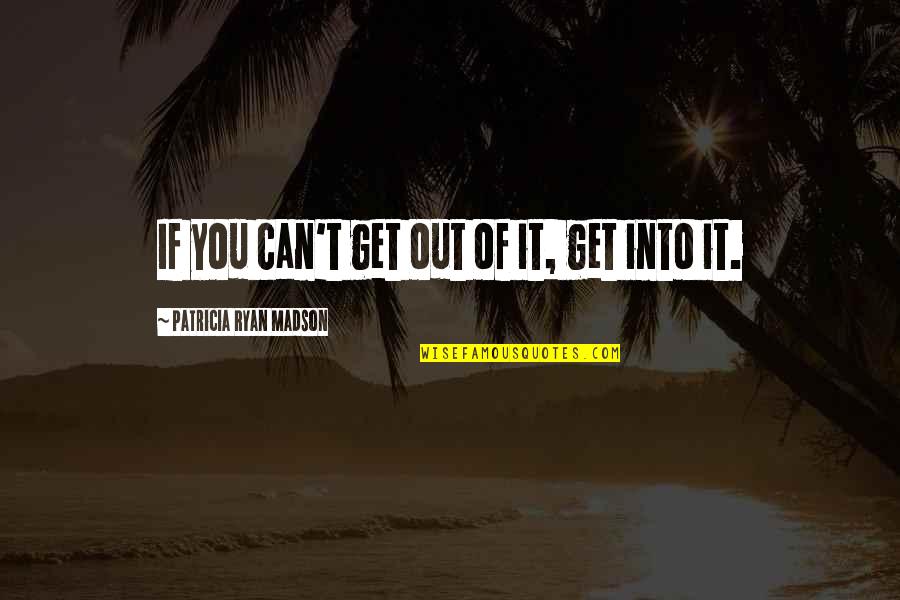 No Willpower Quotes By Patricia Ryan Madson: If you can't get out of it, get