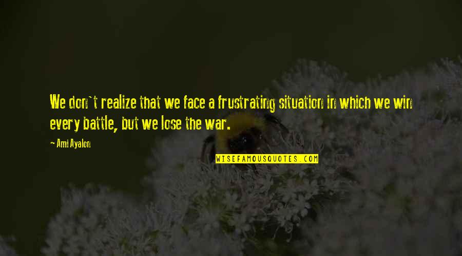 No Win Situation Quotes By Ami Ayalon: We don't realize that we face a frustrating