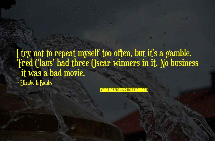 No Winners Quotes By Elizabeth Banks: I try not to repeat myself too often,