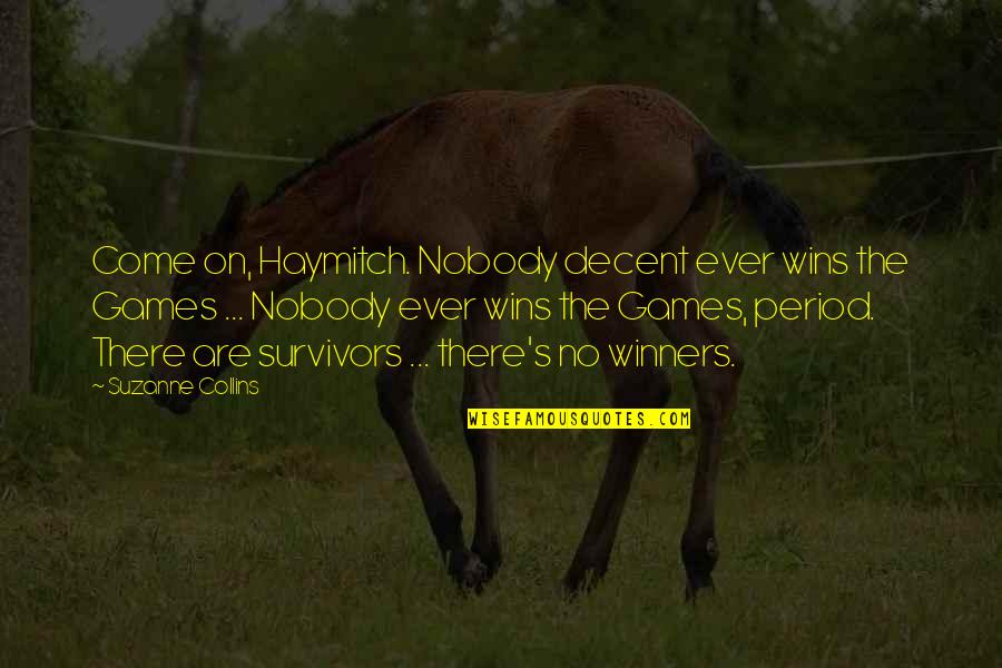 No Winners Quotes By Suzanne Collins: Come on, Haymitch. Nobody decent ever wins the