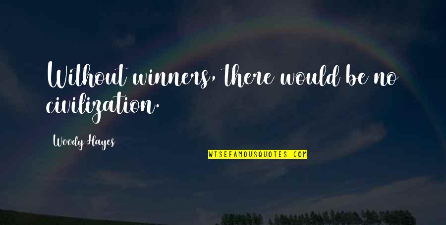 No Winners Quotes By Woody Hayes: Without winners, there would be no civilization.