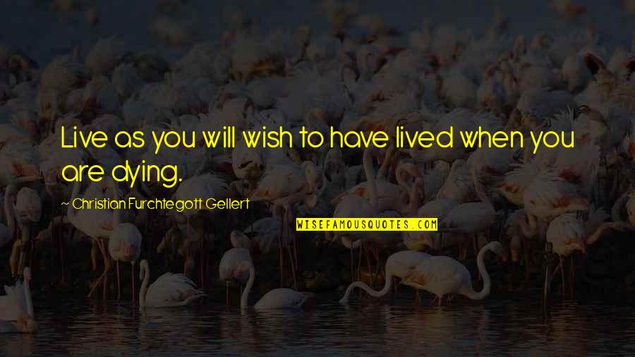 No Wish To Live Quotes By Christian Furchtegott Gellert: Live as you will wish to have lived