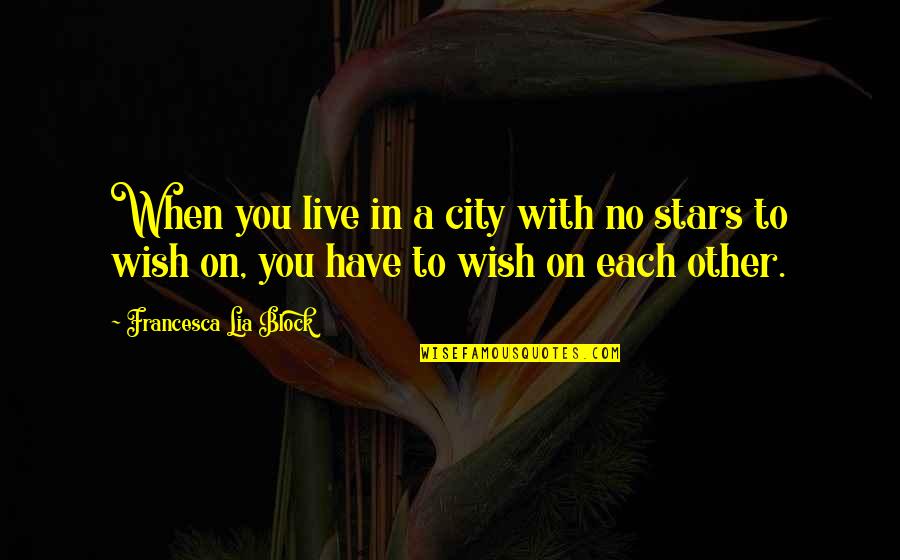 No Wish To Live Quotes By Francesca Lia Block: When you live in a city with no