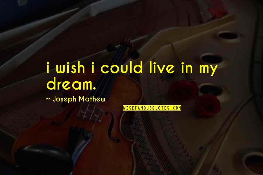 No Wish To Live Quotes By Joseph Mathew: i wish i could live in my dream.