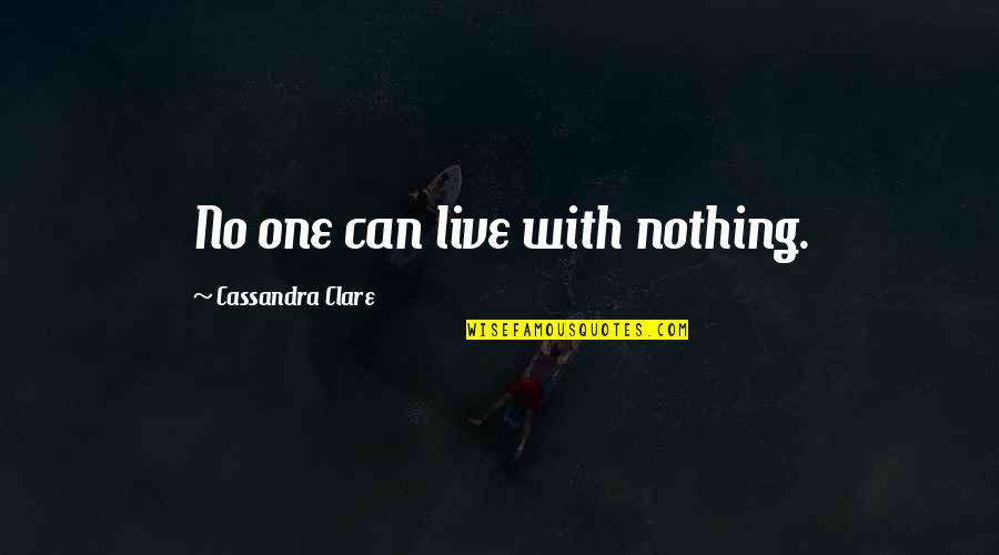 No With Quotes By Cassandra Clare: No one can live with nothing.