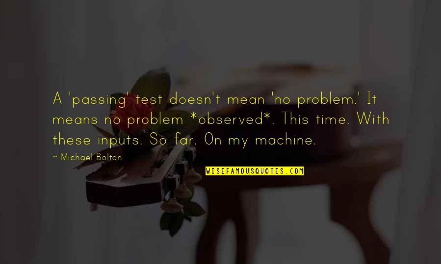 No With Quotes By Michael Bolton: A 'passing' test doesn't mean 'no problem.' It