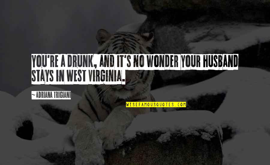 No Wonder Quotes By Adriana Trigiani: You're a drunk, and it's no wonder your