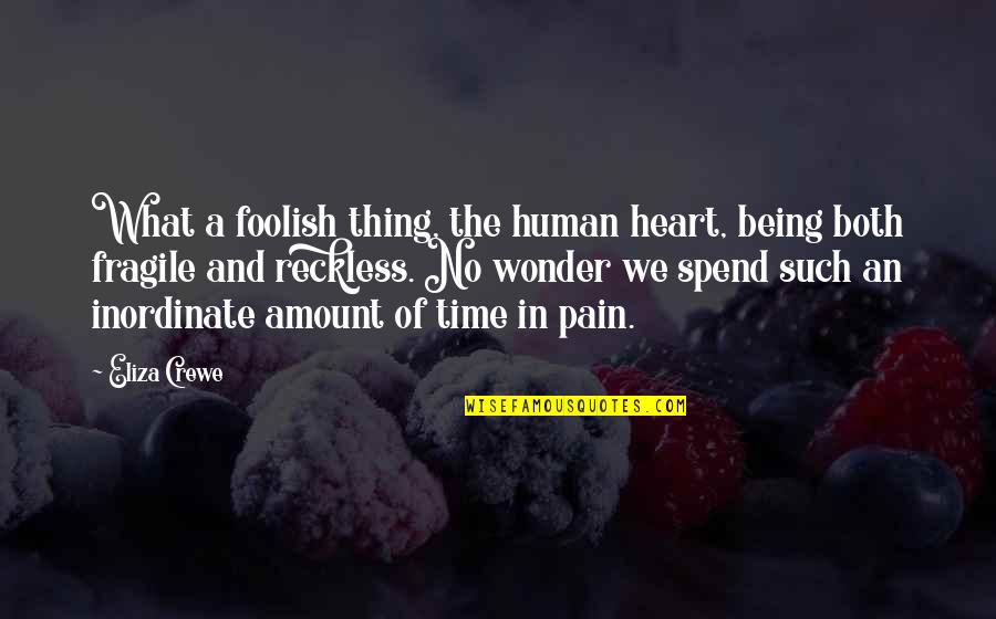 No Wonder Quotes By Eliza Crewe: What a foolish thing, the human heart, being